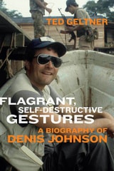 cover of Flagrant, Self-Destructive Gestures: A Biography of Denis Johnson
