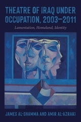 cover of Theatre of Iraq Under Occupation, 2003-2011: Lamentation, Homeland, Identity
