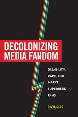 cover of Decolonizing Media Fandom: Disability, Race, and Marvel Superhero Fans