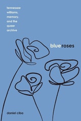 cover of Blue Roses: Tennessee Williams, Memory, and the Queer Archive