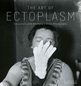 cover of The Art of Ectoplasm: Encounters with Winnipeg's Ghost Photographs