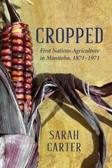 cover of Cropped: First Nations Agriculture in Manitoba, 1871–1971