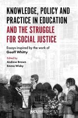 cover of Knowledge, Policy and Practice in Education and the Struggle for Social Justice: Essays Inspired by the Work of Geoff Whitty