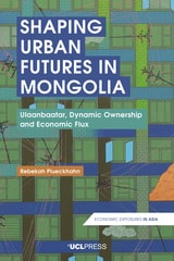 cover of Shaping Urban Futures in Mongolia: Ulaanbaatar, Dynamic Ownership and Economic Flux