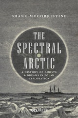 cover of The Spectral Arctic: A History of Ghosts and Dreams in Polar Exploration