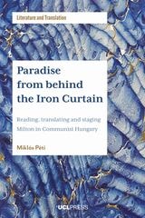 cover of Paradise from behind the Iron Curtain: Reading, Translating and Staging Milton in Communist Hungary