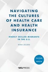cover of Navigating the Cultures of Health Care and Health Insurance: Highly Skilled Migrants in the U.S.