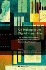 cover of On Making in the Digital Humanities: The Scholarship of Digital Humanities Development in Honour of John Bradley
