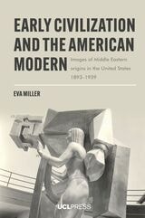 cover of Early Civilization and the American Modern: Images of Middle Eastern Origins in the United States, 1893–1939
