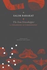 cover of The Iron Grasshopper: A Childhood Autobiography; The Incomplete Biography of a Child Who Saw Nothing but a Fugitive Land, So He Shouted: These Are My Traps, O Sandgrouse!