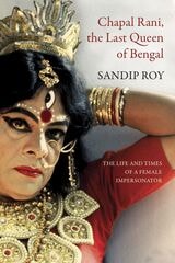 cover of Chapal Rani, the Last Queen of Bengal: The Life and Times of a Female Impersonator