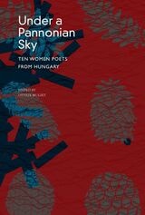 cover of Under a Pannonian Sky: Ten Women Poets from Hungary