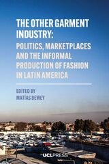 cover of The Other Garment Industry: Politics, Marketplaces the Informal Production of Fashion in Latin America