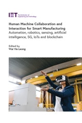 cover of Human Machine Collaboration and Interaction for Smart Manufacturing: Automation, robotics, sensing, artificial intelligence, 5G, IoTs and Blockchain