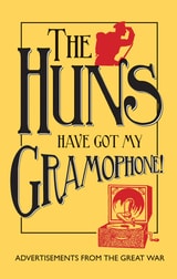 cover of The Huns Have Got my Gramophone!: Advertisements from the Great War