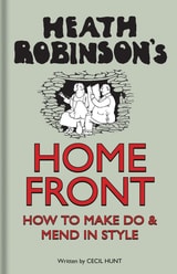 cover of Heath Robinson's Home Front: How to Make Do and Mend in Style