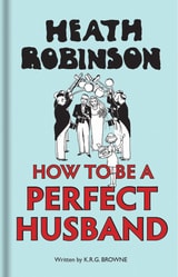 cover of Heath Robinson: How to be a Perfect Husband