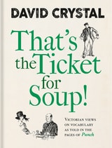 cover of That’s the Ticket for Soup!: Victorian Views on Vocabulary as Told in the Pages of Punch