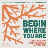 cover of Begin Where You Are: The Colorado Poets Laureate Anthology