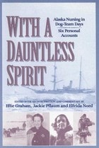 cover of With a Dauntless Spirit: Alaska Nursing in Dog-Team Days.