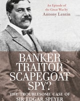 cover of Banker, Traitor, Scapegoat, Spy?: The Troublesome Case of Sir Edgar Speyer