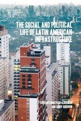 cover of The Social and Political Life of Latin American Infrastructures