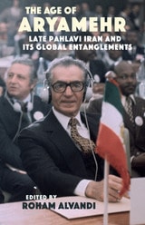 cover of The Age of Aryamehr: Late Pahlavi Iran and Its Global Entanglements