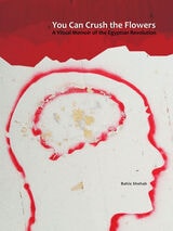 cover of You Can Crush the Flowers: A Visual Memoir of the Egyptian Revolution