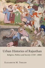 cover of Urban Histories of Rajasthan: Religion, Politics and Society (1550–1800)
