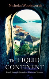 cover of The Liquid Continent: Travels through Alexandria, Venice and Istanbul