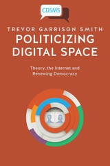 cover of Politicizing Digital Space: Theory, the Internet, and Renewing Democracy