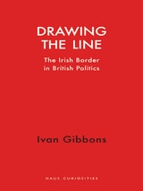 cover of Drawing the Line: The Irish Border in British Politics