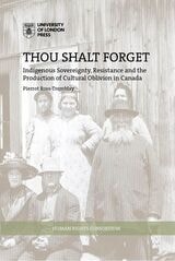 cover of Thou Shalt Forget: Indigenous sovereignty, resistance and the production of cultural oblivion in Canada