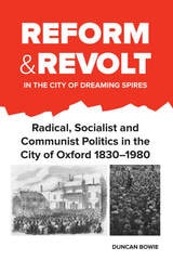 cover of Reform and Revolt in the City of Dreaming Spires: Radical, Socialist and Communist Politics in the City of Oxford 1830–1980