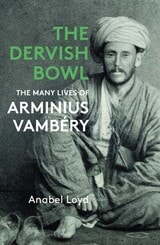 cover of The Dervish Bowl: The Many Lives of Arminius Vambéry