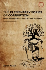 cover of The Elementary Forms of Corruption: Moral Imagination and Political Change in Brazil