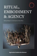 cover of Ritual, Embodiment, and Agency: Making Religion in Contemporary West Africa