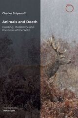cover of Animals and Death: Hunting, Modernity, and the Crisis of the Wild