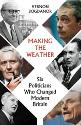 cover of Making the Weather: Six Politicians Who Changed Modern Britain