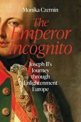 cover of The Emperor Incognito: Joseph II's Journey through Enlightenment Europe