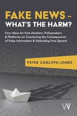 cover of Fake News – What’s the harm?: Four ideas for fact-checkers, policymakers & platforms on countering the consequences of false information & defending free speech