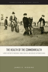cover of The Health of the Commonwealth: A Brief History of Medicine, Public Health, and Disease in Pennsylvania