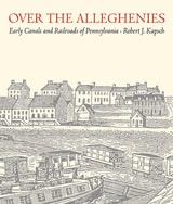 cover of Over the Alleghenies: Early Canals and Railroads of Pennsylvania