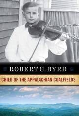 cover of Robert C. Byrd: Child of the Appalachian Coalfields