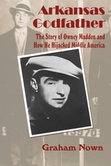 cover of Arkansas Godfather: The Story of Owney Madden and How He Hijacked Middle America