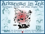 cover of Arkansas in Ink: Gunslingers, Ghosts, and Other Graphic Tales