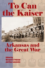 cover of To Can the Kaiser: Arkansas and the Great War