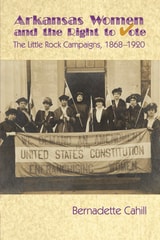 cover of Arkansas Women and the Right to Vote: The Little Rock Campaigns: 1868-1920