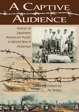 cover of A Captive Audience: Voices of Japanese American Youth in World War II Arkansas