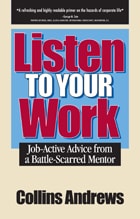 cover of Listen to Your Work: Job-Active Advice from a Battle-Scarred Mentor